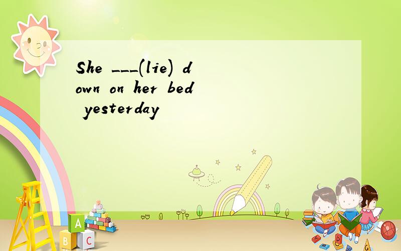 She ___(lie) down on her bed yesterday