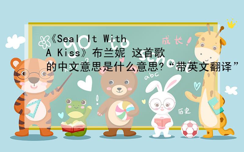《Seal It With A Kiss》布兰妮 这首歌的中文意思是什么意思?“带英文翻译”