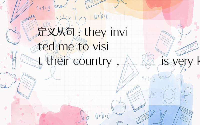 定义从句：they invited me to visit their country ,____ is very kind of them