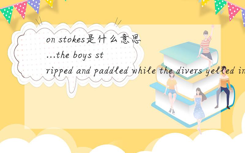 on stokes是什么意思...the boys stripped and paddled while the divers yelled instructions on strokes and kicks.最好把整句话翻译一下