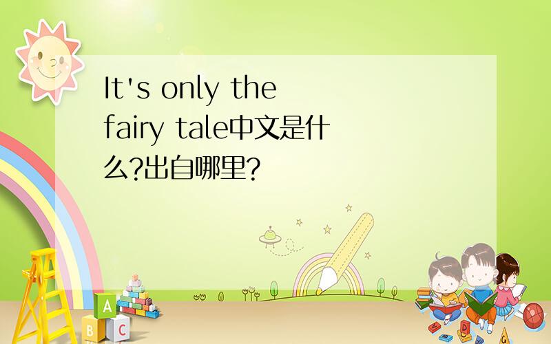 It's only the fairy tale中文是什么?出自哪里?