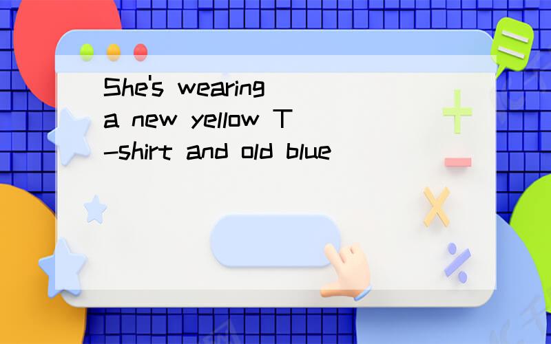 She's wearing a new yellow T-shirt and old blue