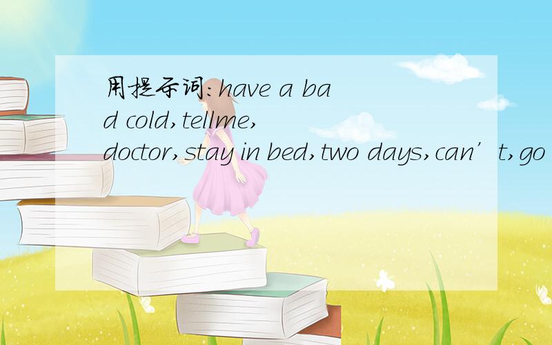 用提示词：have a bad cold,tellme,doctor,stay in bed,two days,can’t,go to school,hope,well,soon给你的老师写一张病假条,50词左右