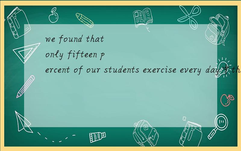 we found that only fifteen percent of our students exercise every day中that是什么意思有什么知识点