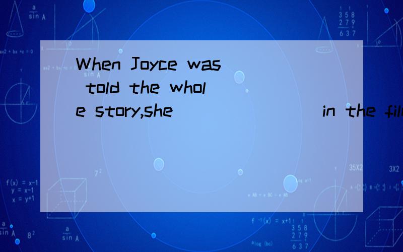 When Joyce was told the whole story,she _______ in the film.A.ceased interest B.ceased interestedC.ceased being interested D.ceased to interest