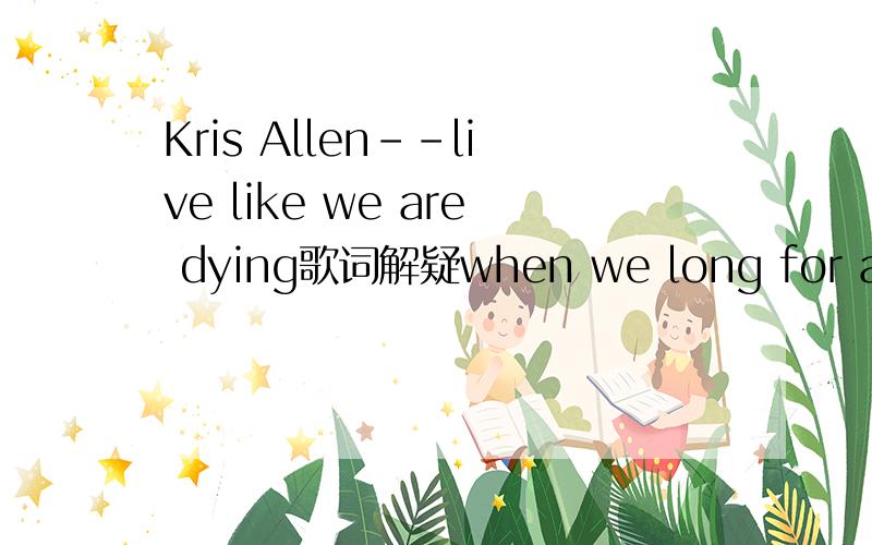 Kris Allen--live like we are dying歌词解疑when we long for absolution,there'll no one on the line”?【不求翻译多么优美,让我明白它要表达什么意思就成.THX~