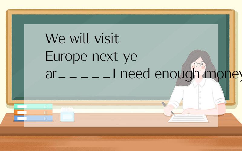 We will visit Europe next year_____I need enough money.provided和unless哪个更好.provide和unless的区别
