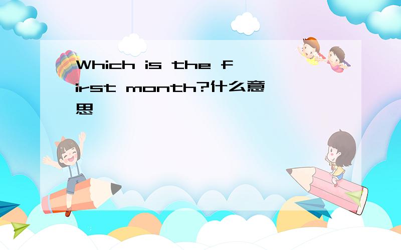 Which is the first month?什么意思