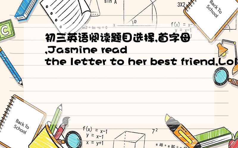 初三英语阅读题目选择,首字母,Jasmine read the letter to her best friend,Lola.