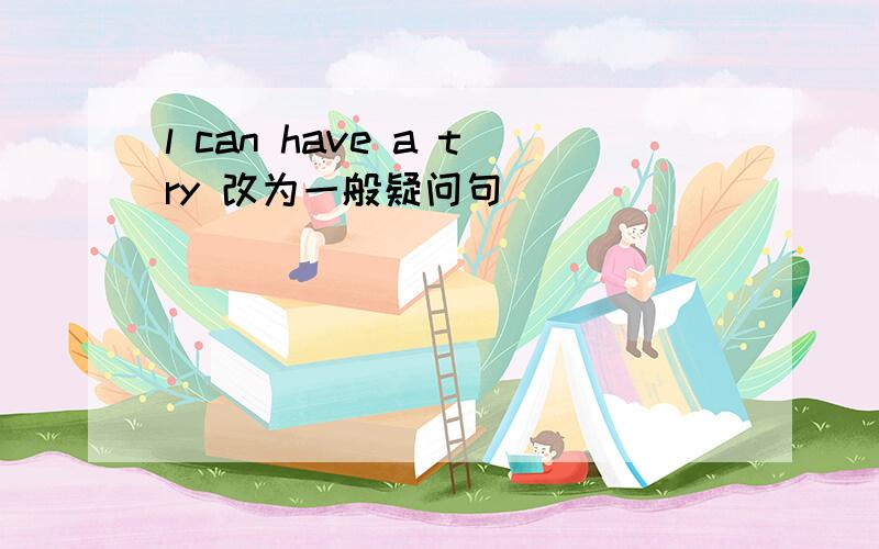 l can have a try 改为一般疑问句