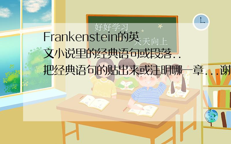 Frankenstein的英文小说里的经典语句或段落..把经典语句的贴出来或注明哪一章...谢