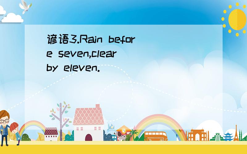 谚语3.Rain before seven,clear by eleven.