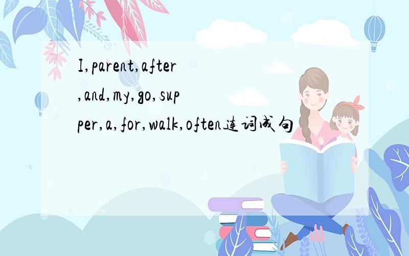 I,parent,after,and,my,go,supper,a,for,walk,often连词成句