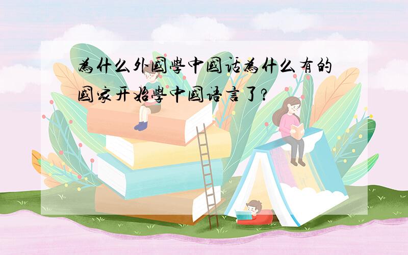 为什么外国学中国话为什么有的国家开始学中国语言了?