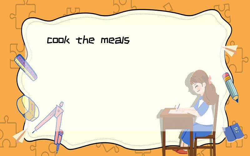 cook the meals