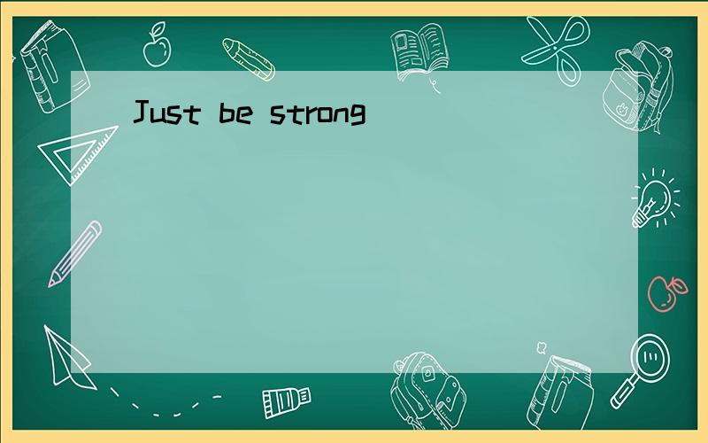 Just be strong