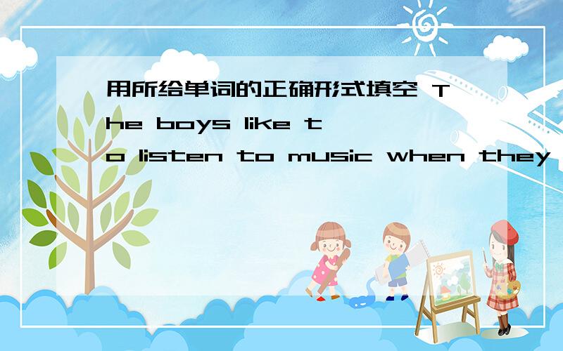 用所给单词的正确形式填空 The boys like to listen to music when they do ( ) (they)homework.