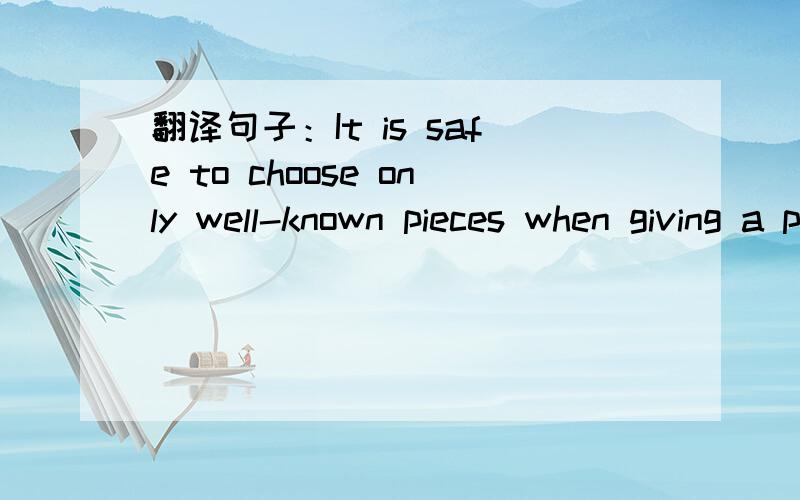 翻译句子：It is safe to choose only well-known pieces when giving a performance.