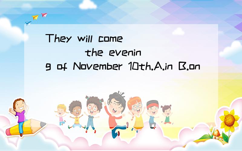 They will come___ the evening of November 10th.A.in B.on