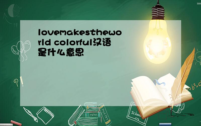 lovemakestheworld colorful汉语是什么意思