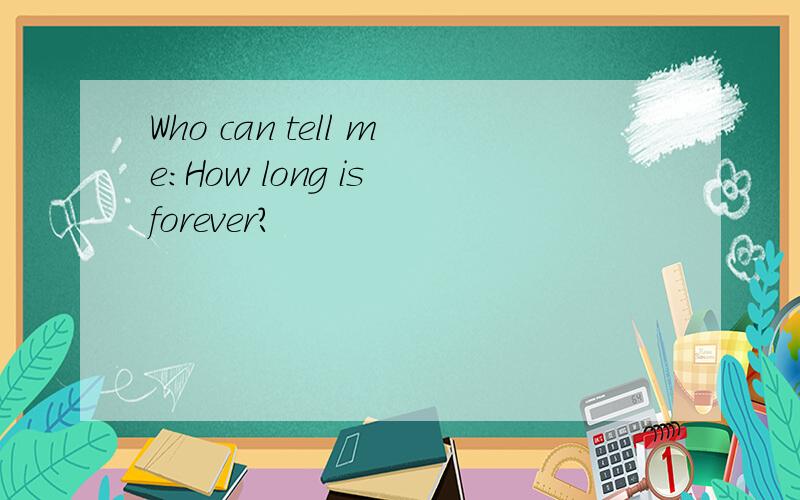 Who can tell me:How long is forever?
