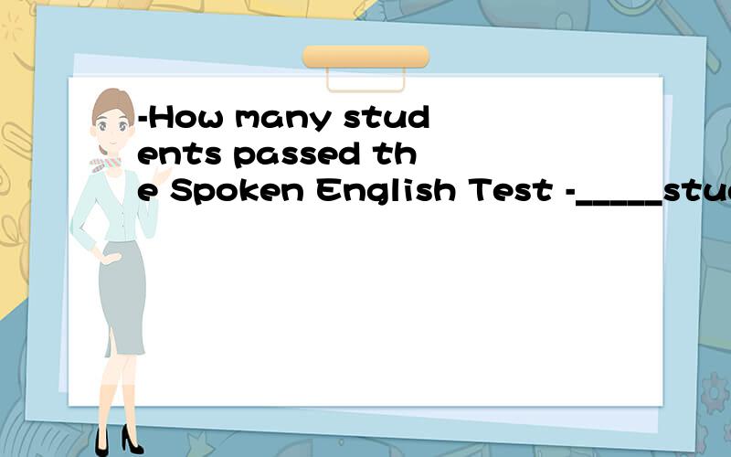-How many students passed the Spoken English Test -_____students.They are very lucky.A.Only few B.Only a few