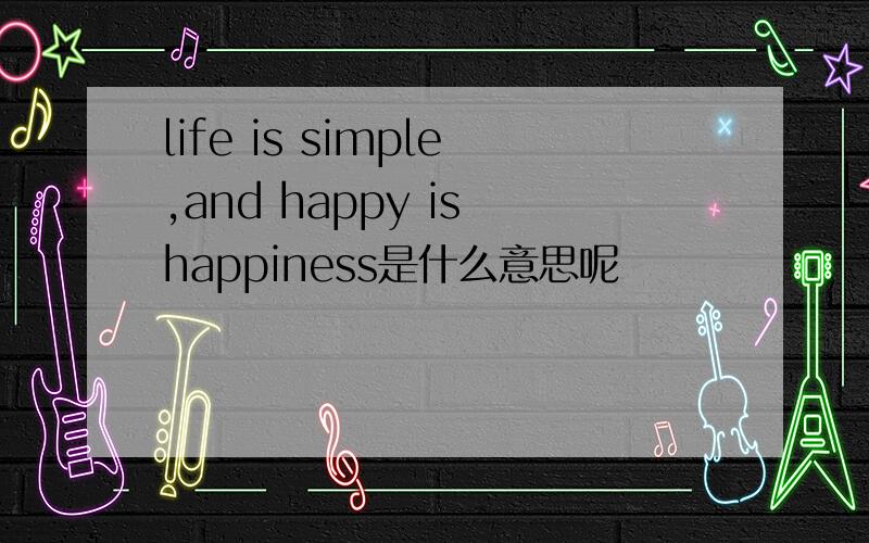 life is simple,and happy is happiness是什么意思呢