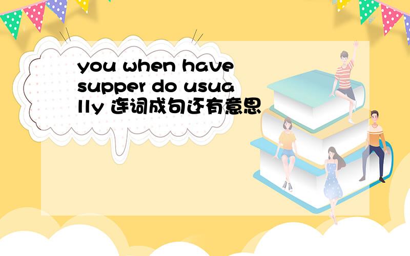 you when have supper do usually 连词成句还有意思