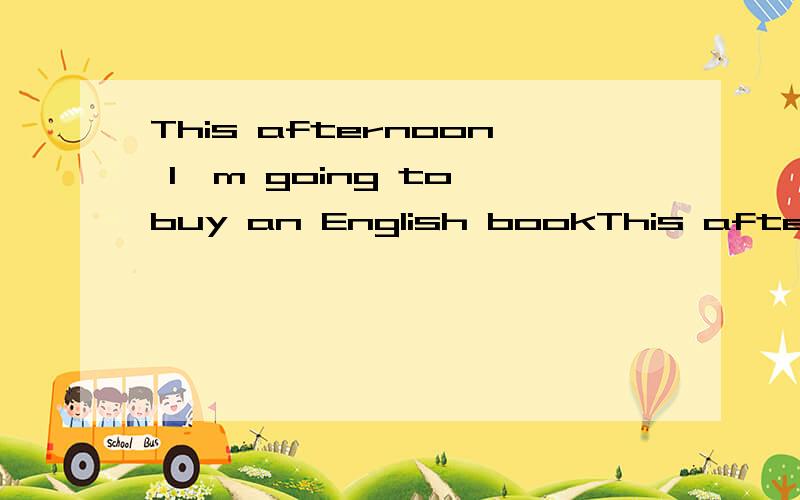 This afternoon I'm going to buy an English bookThis afternoon 做什么成分?`````