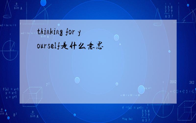thinking for yourself是什么意思