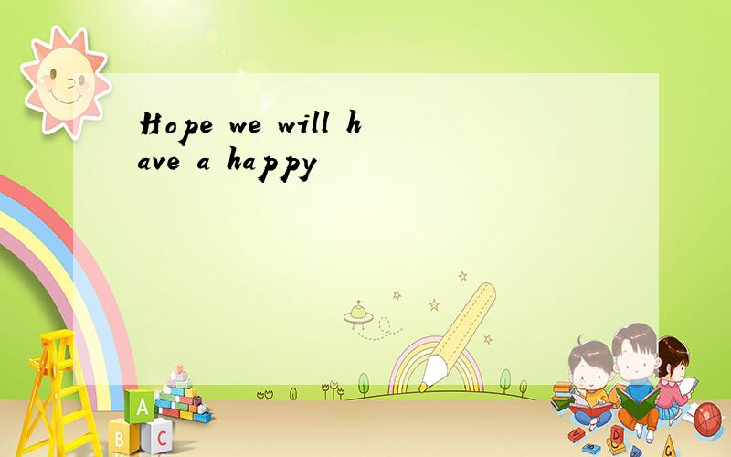Hope we will have a happy