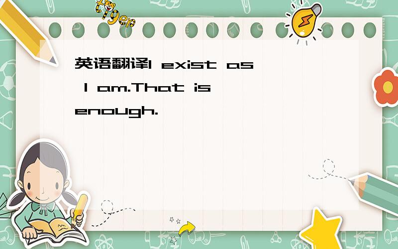 英语翻译I exist as I am.That is enough.