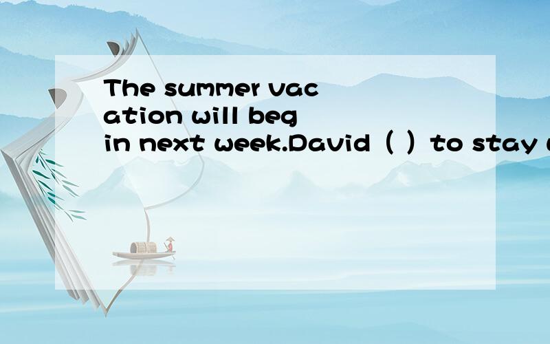 The summer vacation will begin next week.David（ ）to stay with usA will be coming；B comes； C came； D is coming
