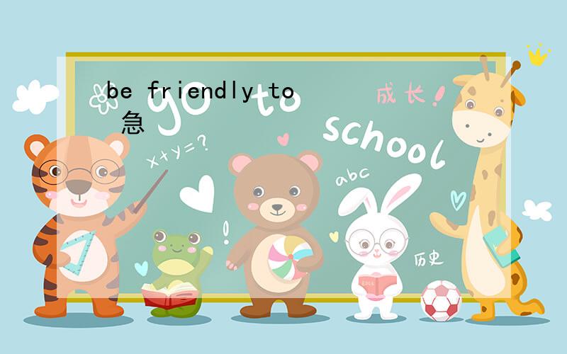 be friendly to 急