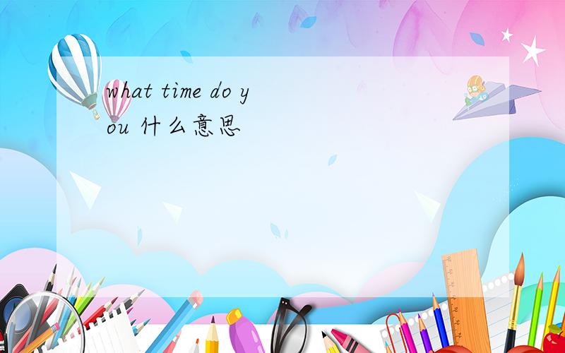 what time do you 什么意思