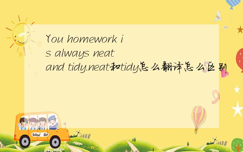 You homework is always neat and tidy.neat和tidy怎么翻译怎么区别