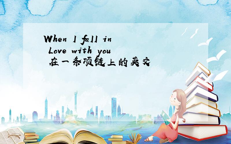 When I faII in Love with you 在一条项链上的英文