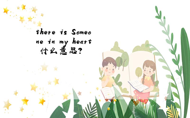 there is Someone in my heart 什么意思?