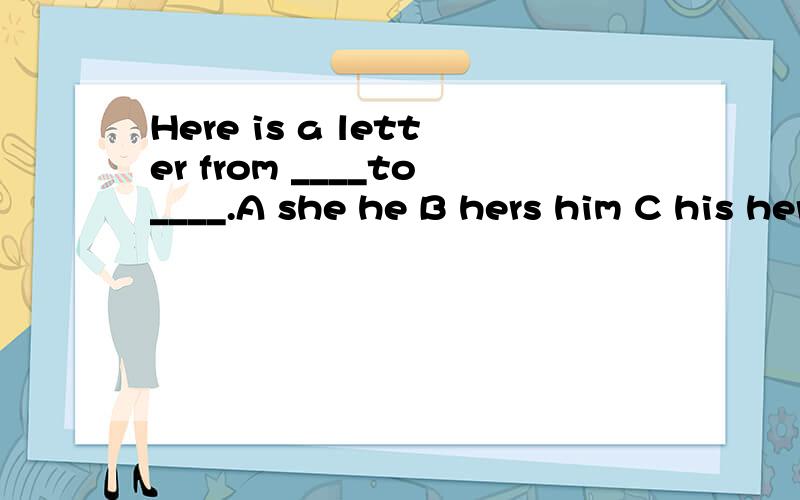 Here is a letter from ____to____.A she he B hers him C his her D her him