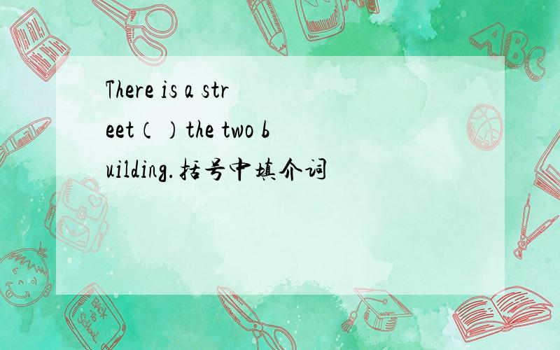 There is a street（）the two building.括号中填介词