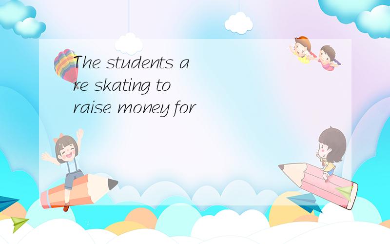 The students are skating to raise money for