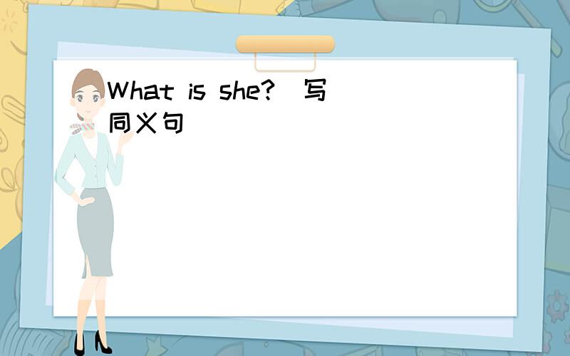 What is she?(写同义句)