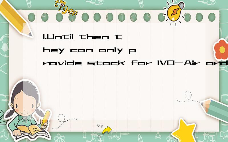 1.Until then they can only provide stock for IVO-Air orders 2.in those instances please order by IVO-Air order type.