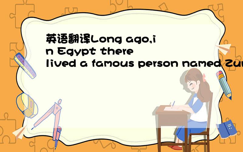 英语翻译Long ago,in Egypt there lived a famous person named Zun-Nun.A young man came to visit him and asked,