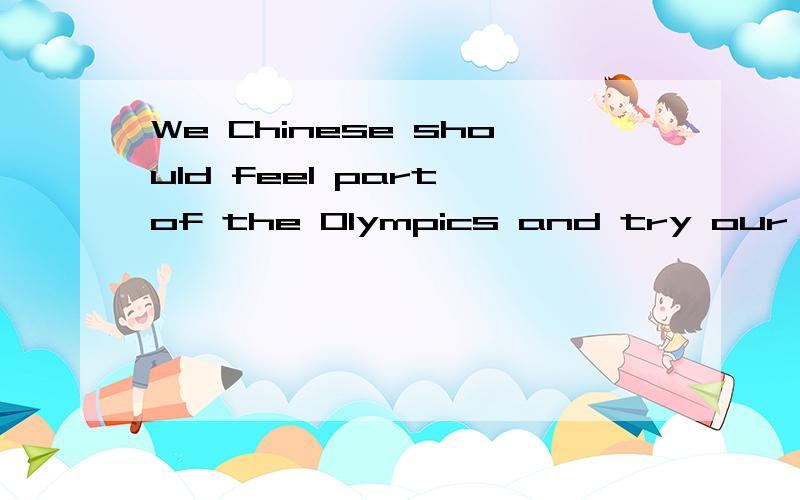 We Chinese should feel part of the Olympics and try our best to help!翻译