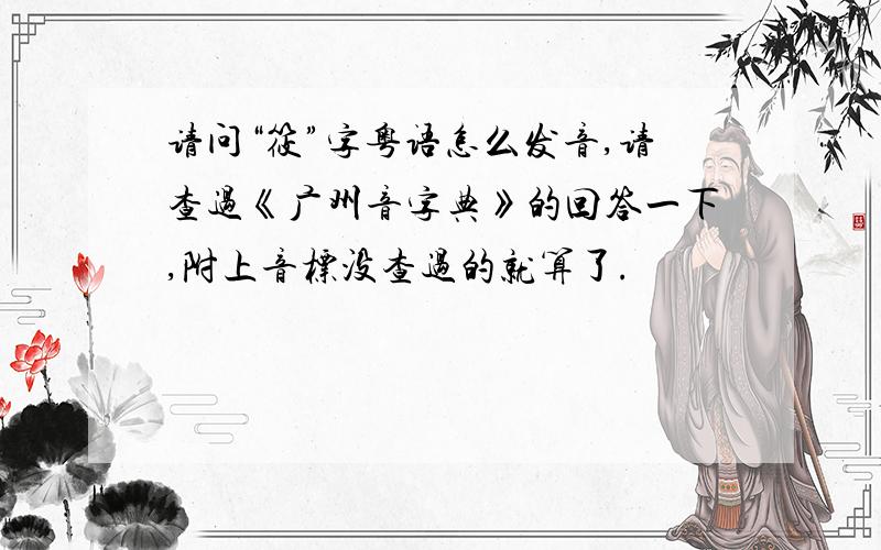 请问“筱”字粤语怎么发音,请查过《广州音字典》的回答一下,附上音标没查过的就算了.