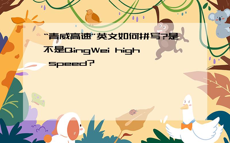 “青威高速”英文如何拼写?是不是QingWei high speed?