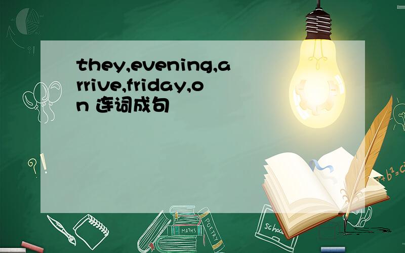 they,evening,arrive,friday,on 连词成句