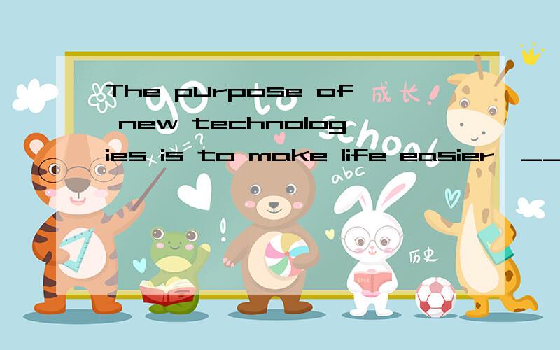 The purpose of new technologies is to make life easier,_______ it more difficult.A.not make B.not to make C.not making D.do not make