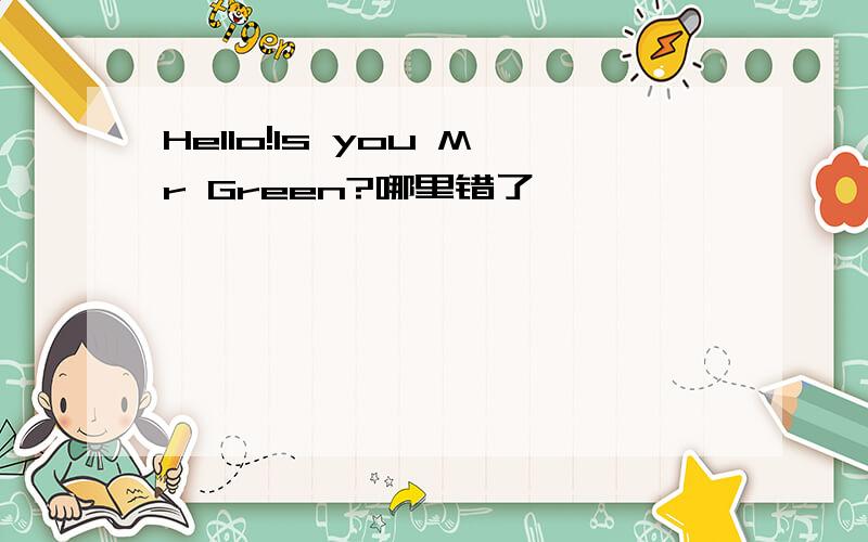 Hello!Is you Mr Green?哪里错了